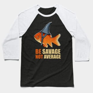 Motivational Quote, Be Savage not Average, Goldfish Baseball T-Shirt